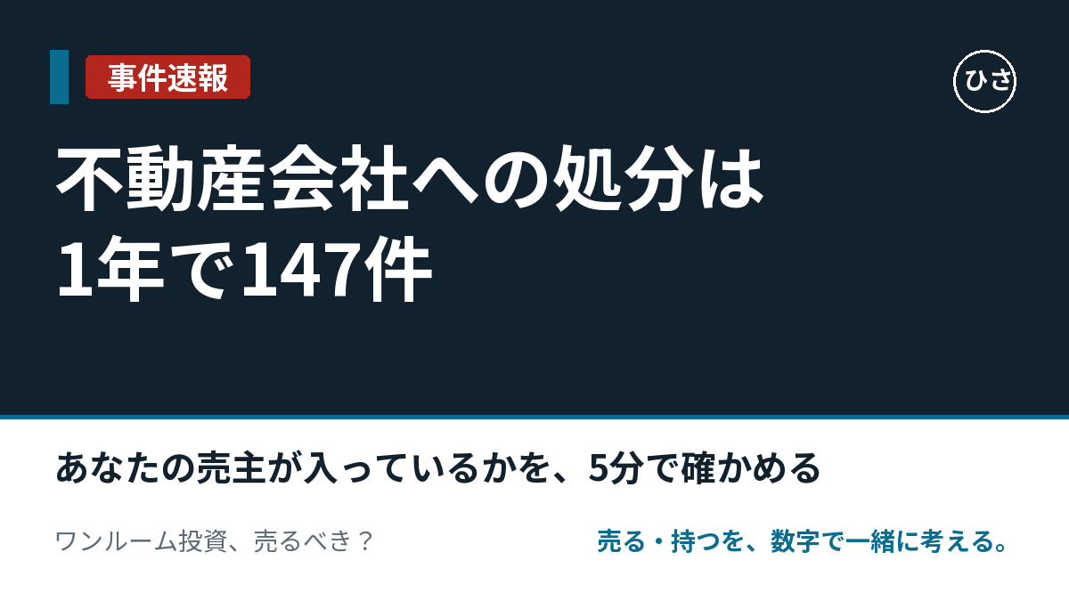 不動産会社への処分は1年で147件、行政指導は592件。あなたの売主が入っているかを、5分で確かめる方法